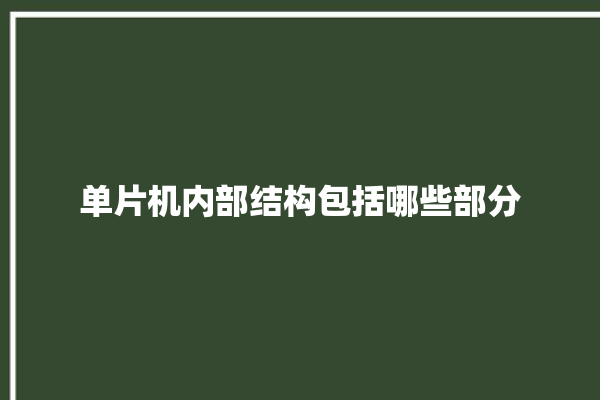 单片机内部结构包括哪些部分