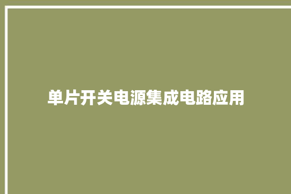 单片开关电源集成电路应用