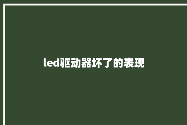 led驱动器坏了的表现