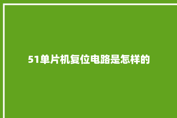 51单片机复位电路是怎样的