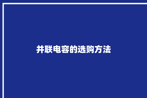 并联电容的选购方法