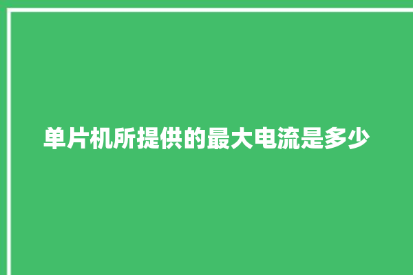 单片机所提供的最大电流是多少