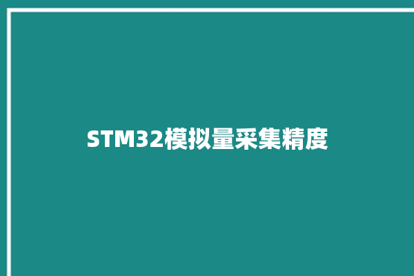 STM32模拟量采集精度