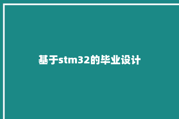 基于stm32的毕业设计