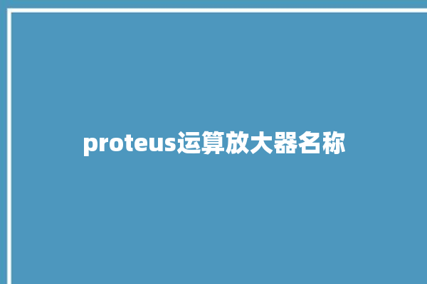 proteus运算放大器名称