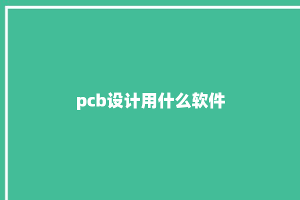 pcb设计用什么软件