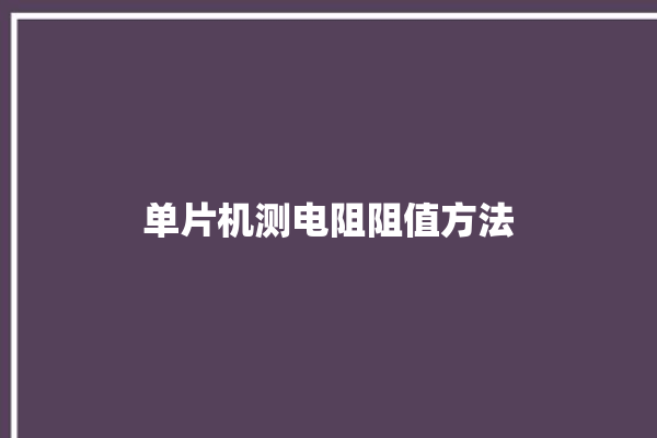 单片机测电阻阻值方法