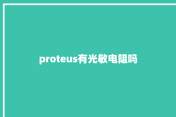 proteus有光敏电阻吗