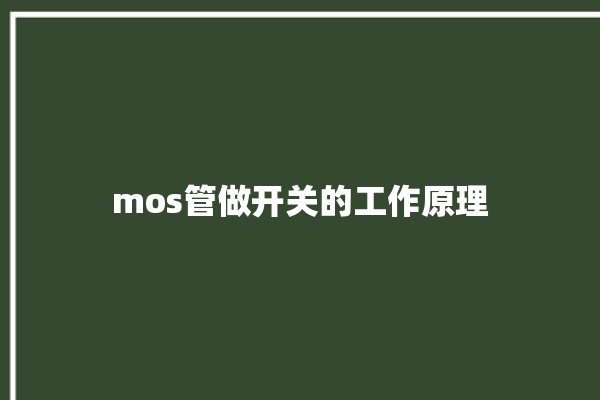 mos管做开关的工作原理