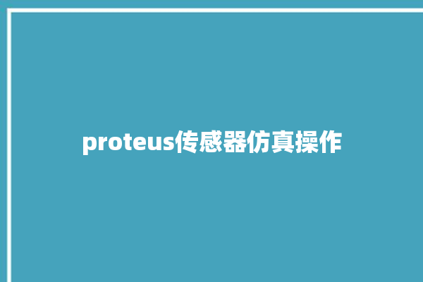 proteus传感器仿真操作