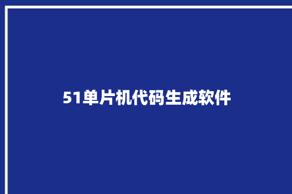 51单片机代码生成软件