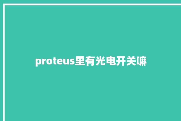 proteus里有光电开关嘛