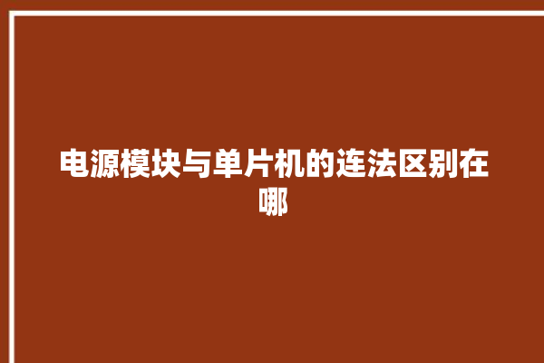 电源模块与单片机的连法区别在哪