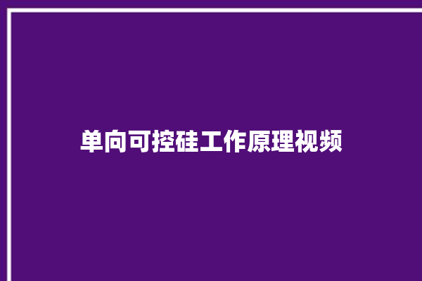 单向可控硅工作原理视频