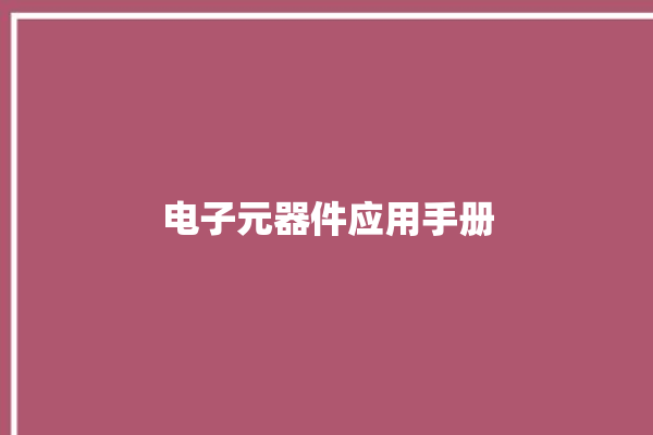 电子元器件应用手册