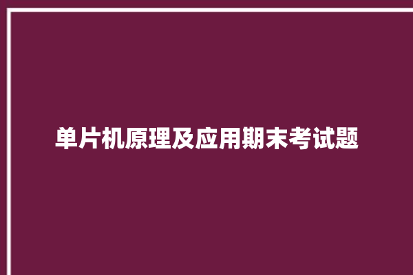 单片机原理及应用期末考试题