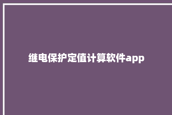 继电保护定值计算软件app