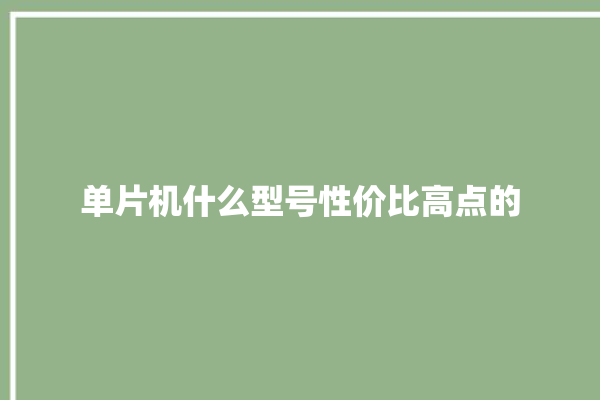 单片机什么型号性价比高点的