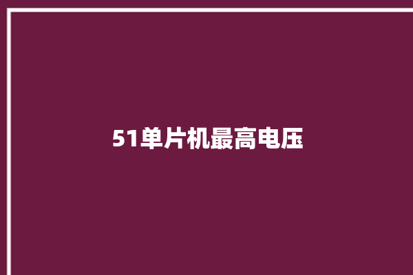 51单片机最高电压