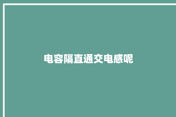 电容隔直通交电感呢