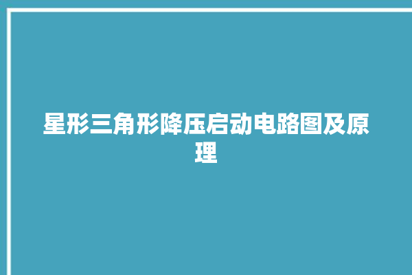 星形三角形降压启动电路图及原理