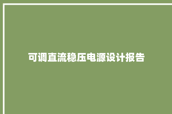 可调直流稳压电源设计报告