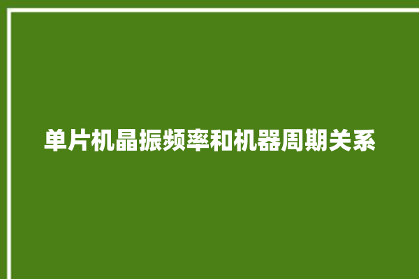 单片机晶振频率和机器周期关系