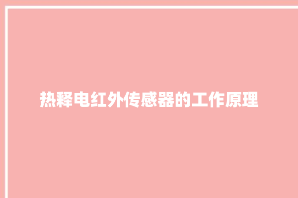 热释电红外传感器的工作原理