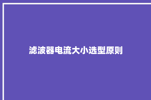 滤波器电流大小选型原则