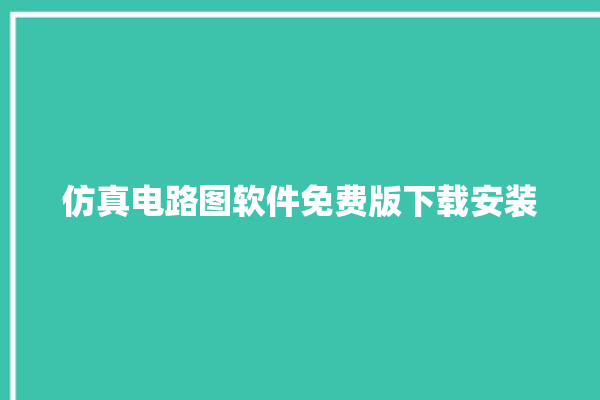 仿真电路图软件免费版下载安装