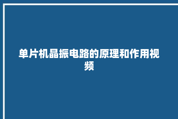 单片机晶振电路的原理和作用视频