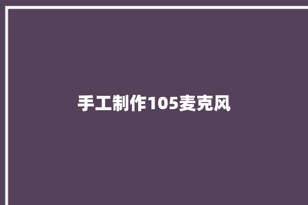 手工制作105麦克风