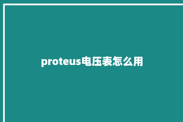 proteus电压表怎么用