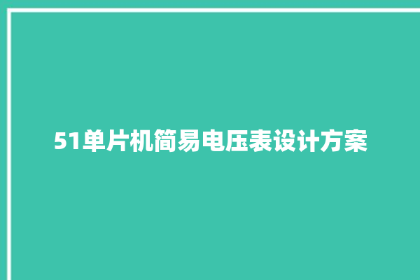 51单片机简易电压表设计方案