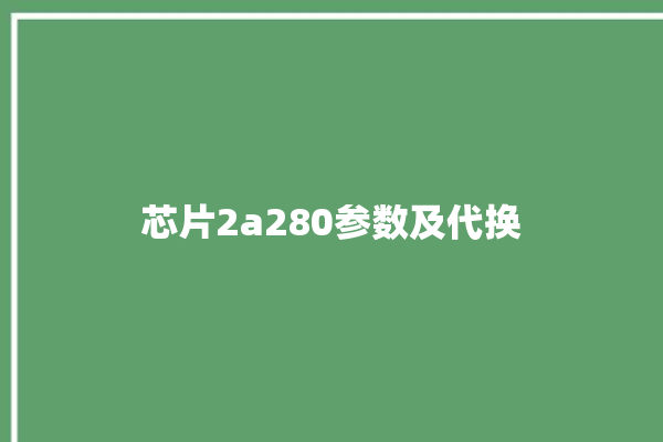 芯片2a280参数及代换