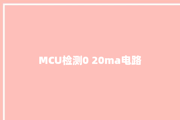 MCU检测0 20ma电路