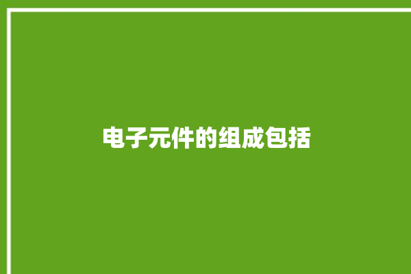 电子元件的组成包括