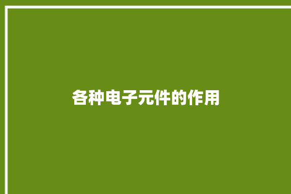 各种电子元件的作用