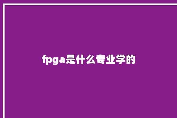 fpga是什么专业学的