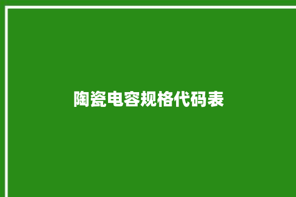 陶瓷电容规格代码表