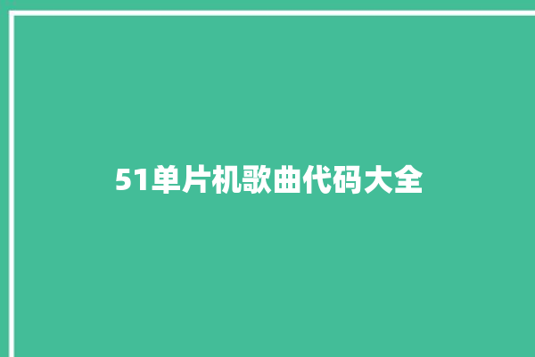 51单片机歌曲代码大全