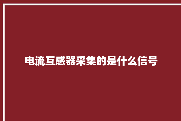 电流互感器采集的是什么信号