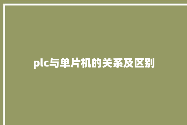 plc与单片机的关系及区别