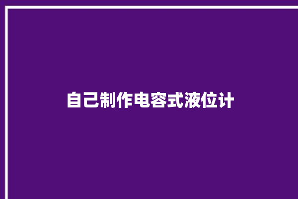 自己制作电容式液位计