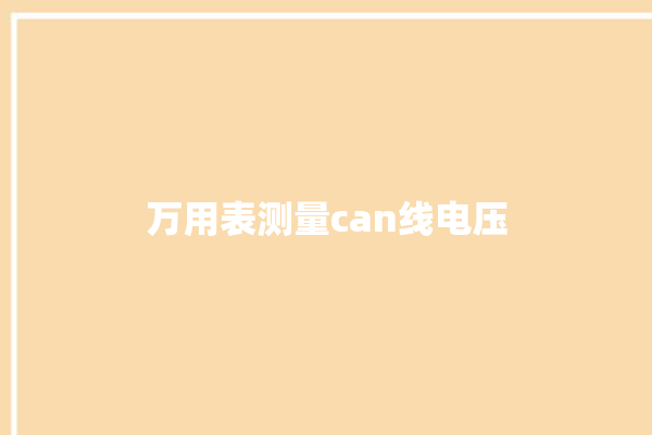 万用表测量can线电压