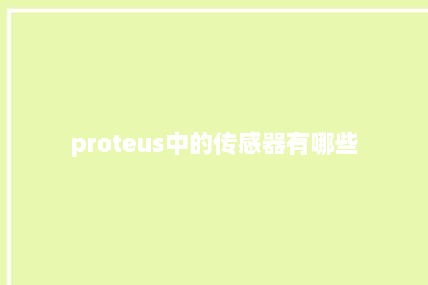 proteus中的传感器有哪些