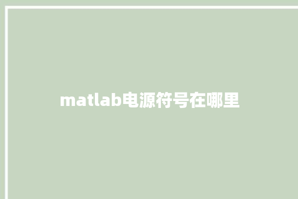 matlab电源符号在哪里