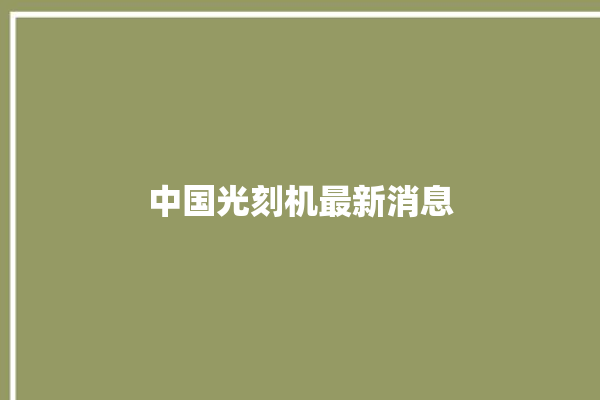 中国光刻机最新消息