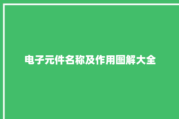 电子元件名称及作用图解大全