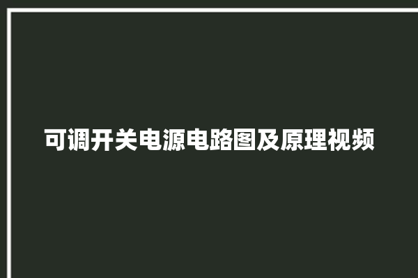 可调开关电源电路图及原理视频